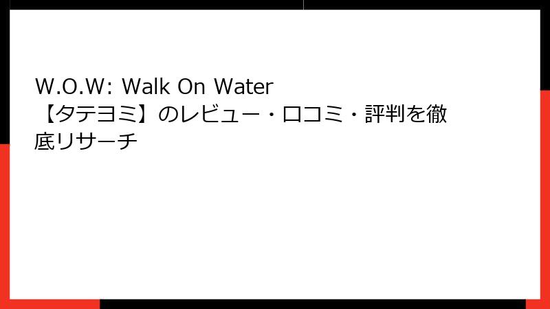 W.O.W: Walk On Water【タテヨミ】のレビュー・口コミ・評判を徹底リサーチ