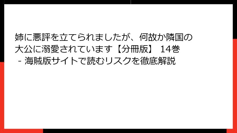 姉に悪評を立てられましたが、何故か隣国の大公に溺愛されています【分冊版】 14巻 - 海賊版サイトで読むリスクを徹底解説