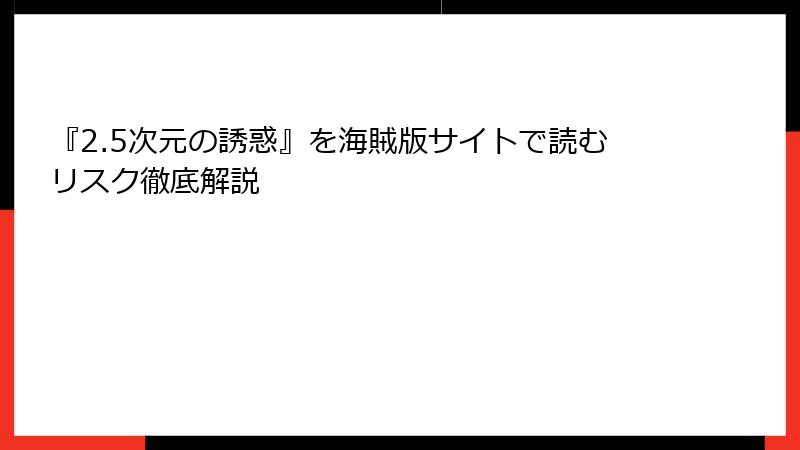 『2.5次元の誘惑』を海賊版サイトで読むリスク徹底解説