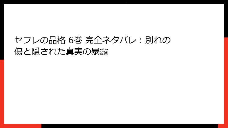 セフレの品格 6巻 完全ネタバレ：別れの傷と隠された真実の暴露