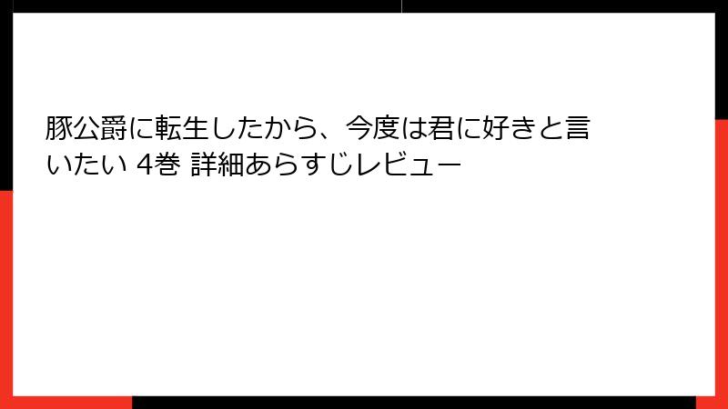 豚公爵に転生したから、今度は君に好きと言いたい 4巻 詳細あらすじレビュー