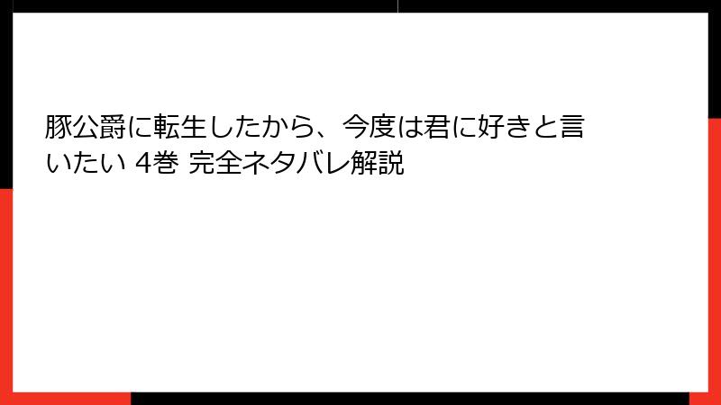 豚公爵に転生したから、今度は君に好きと言いたい 4巻 完全ネタバレ解説