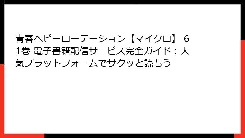 青春ヘビーローテーション【マイクロ】 61巻 電子書籍配信サービス完全ガイド：人気プラットフォームでサクッと読もう