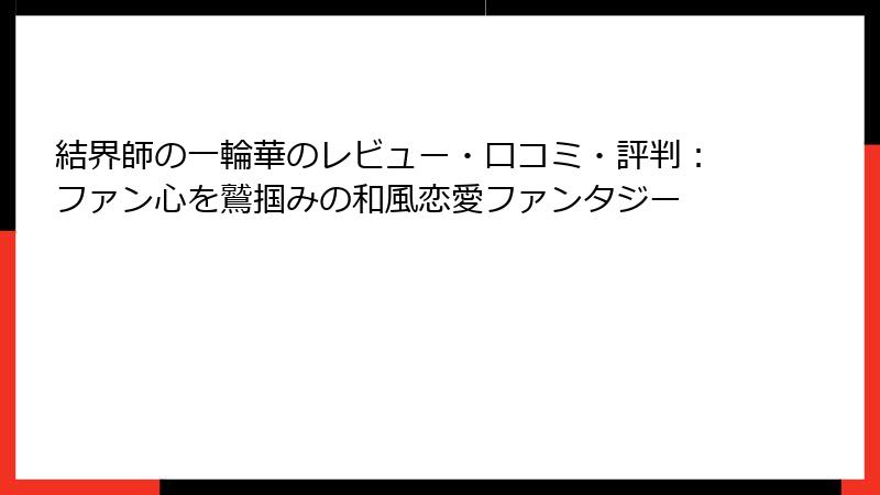 結界師の一輪華のレビュー・口コミ・評判：ファン心を鷲掴みの和風恋愛ファンタジー