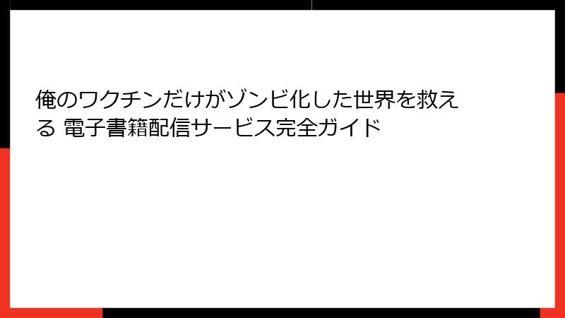 俺のワクチンだけがゾンビ化した世界を救える 電子書籍配信サービス完全ガイド