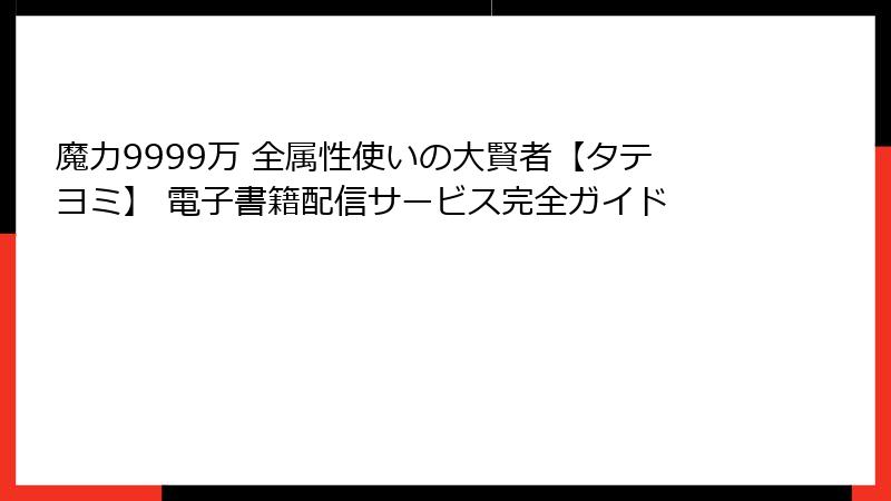 魔力9999万 全属性使いの大賢者【タテヨミ】 電子書籍配信サービス完全ガイド
