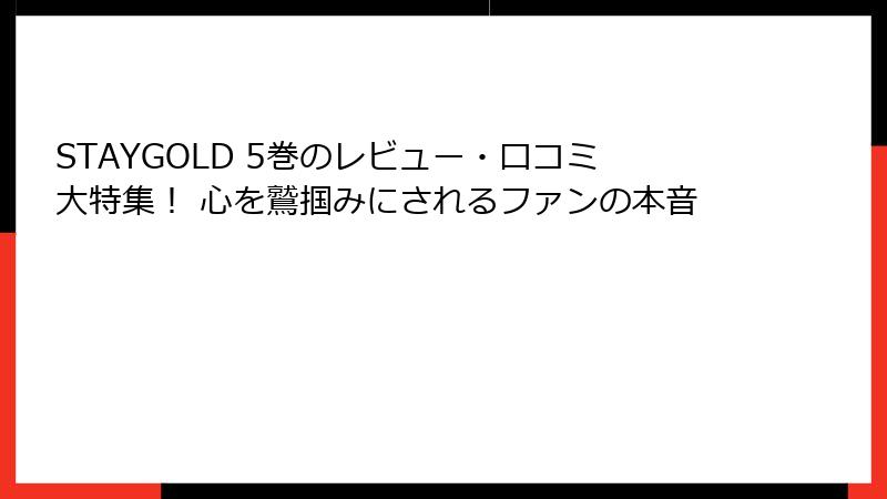 STAYGOLD 5巻のレビュー・口コミ大特集！ 心を鷲掴みにされるファンの本音