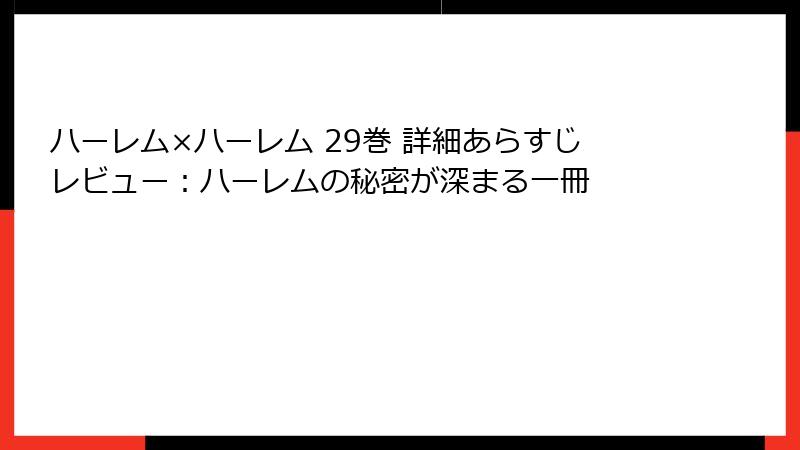 ハーレム×ハーレム 29巻 詳細あらすじレビュー：ハーレムの秘密が深まる一冊
