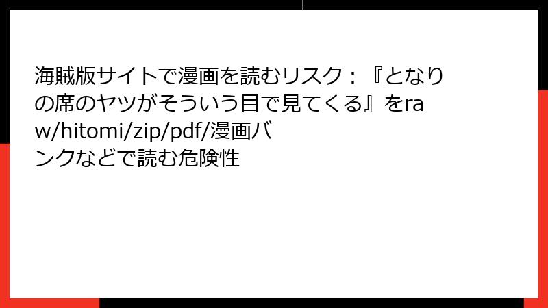 海賊版サイトで漫画を読むリスク：『となりの席のヤツがそういう目で見てくる』をraw/hitomi/zip/pdf/漫画バンクなどで読む危険性