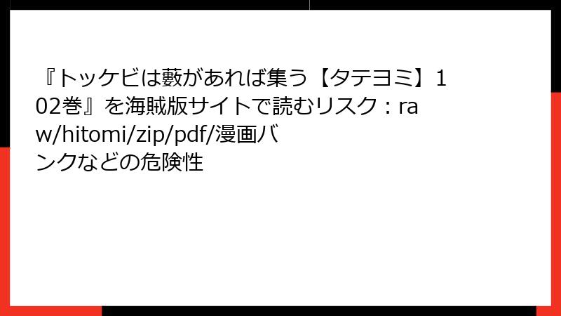 『トッケビは藪があれば集う【タテヨミ】102巻』を海賊版サイトで読むリスク：raw/hitomi/zip/pdf/漫画バンクなどの危険性