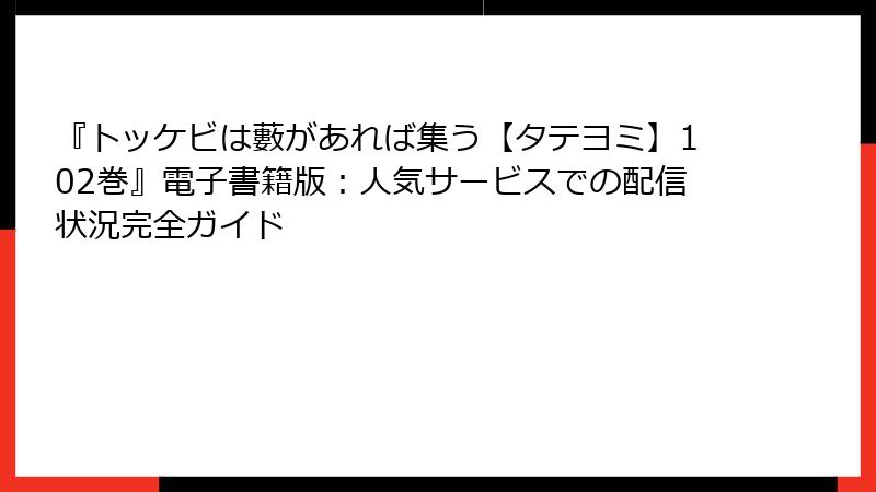 『トッケビは藪があれば集う【タテヨミ】102巻』電子書籍版：人気サービスでの配信状況完全ガイド
