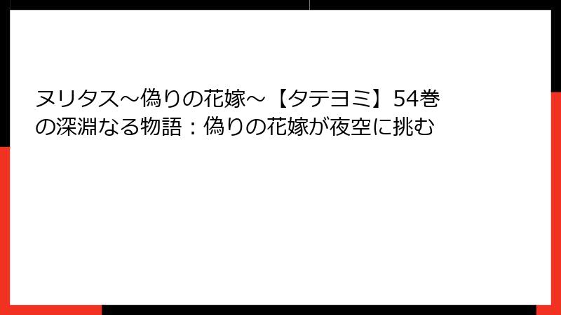 ヌリタス～偽りの花嫁～【タテヨミ】54巻の深淵なる物語：偽りの花嫁が夜空に挑む