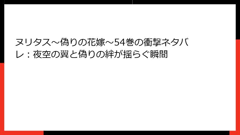 ヌリタス～偽りの花嫁～54巻の衝撃ネタバレ：夜空の翼と偽りの絆が揺らぐ瞬間