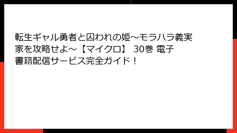 転生ギャル勇者と囚われの姫～モラハラ義実家を攻略せよ～【マイクロ】 30巻 電子書籍配信サービス完全ガイド！