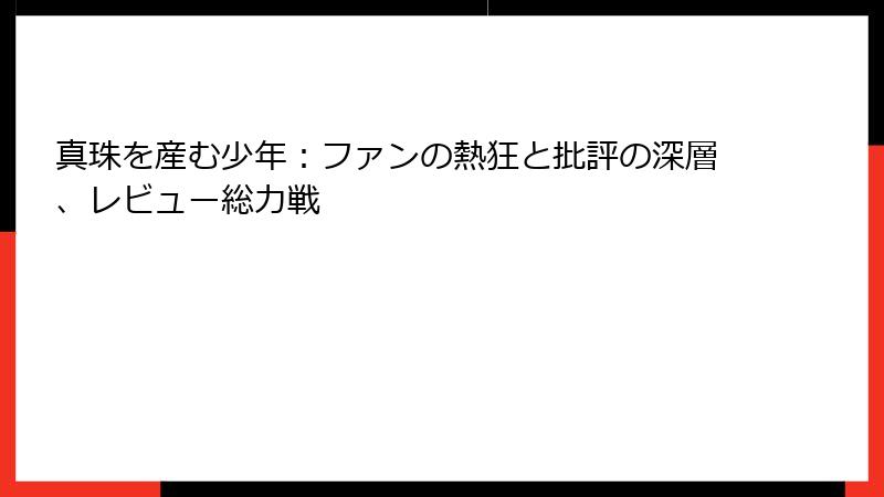 真珠を産む少年：ファンの熱狂と批評の深層、レビュー総力戦