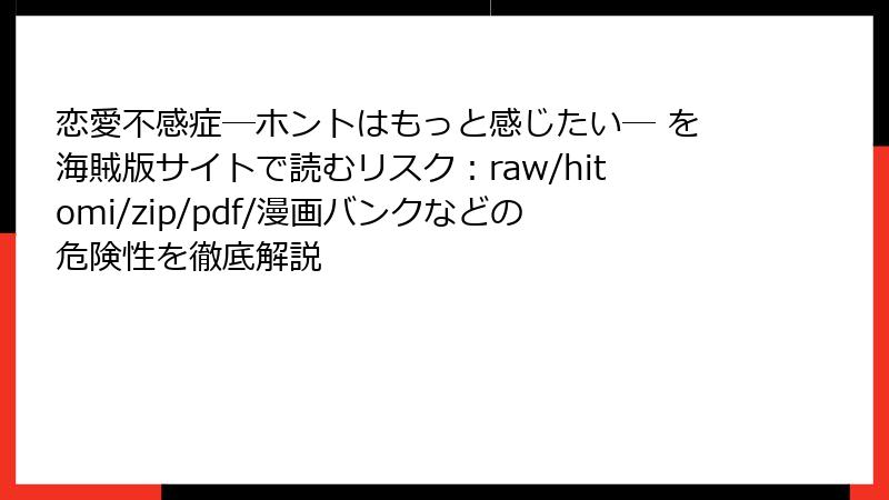 恋愛不感症―ホントはもっと感じたい― を海賊版サイトで読むリスク：raw/hitomi/zip/pdf/漫画バンクなどの危険性を徹底解説