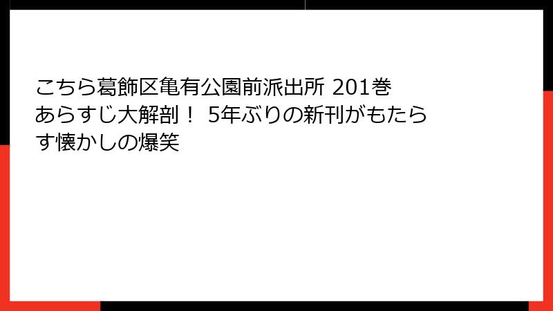 こちら葛飾区亀有公園前派出所 201巻 あらすじ大解剖！ 5年ぶりの新刊がもたらす懐かしの爆笑