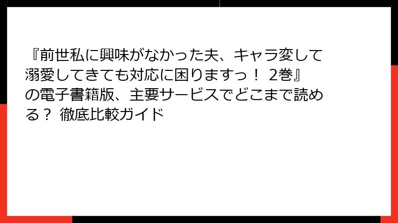 『前世私に興味がなかった夫、キャラ変して溺愛してきても対応に困りますっ！ 2巻』の電子書籍版、主要サービスでどこまで読める？ 徹底比較ガイド