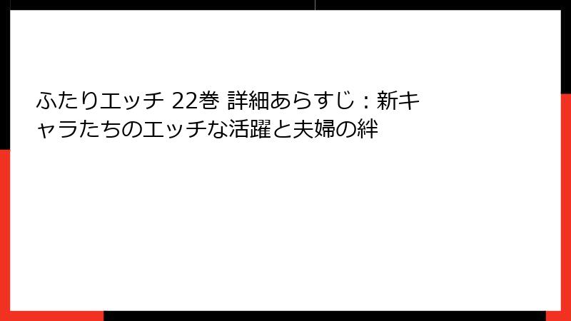 ふたりエッチ 22巻 詳細あらすじ：新キャラたちのエッチな活躍と夫婦の絆