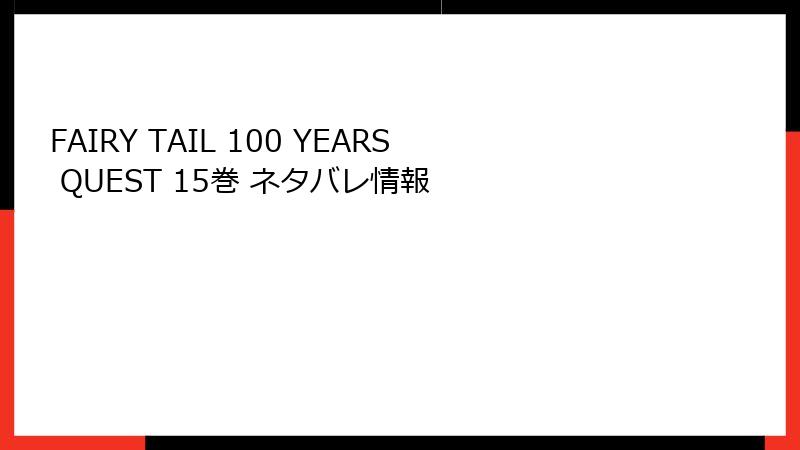 FAIRY TAIL 100 YEARS QUEST 15巻 ネタバレ情報
