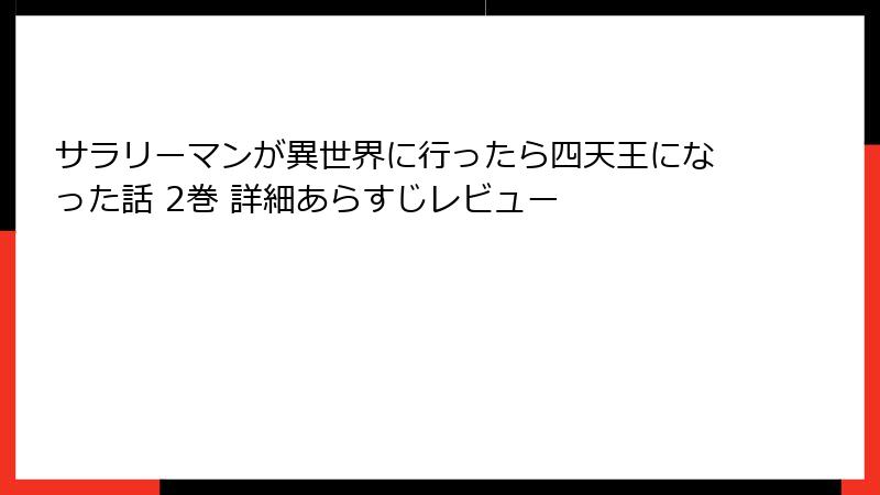 サラリーマンが異世界に行ったら四天王になった話 2巻 詳細あらすじレビュー