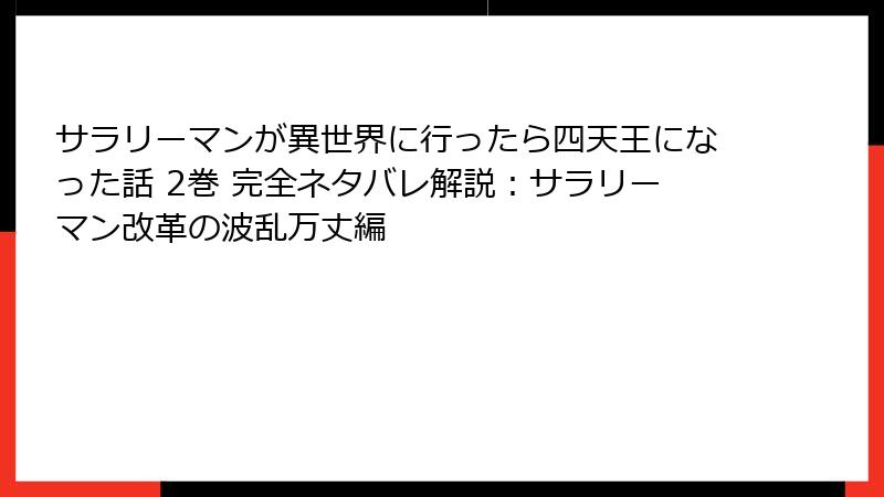 サラリーマンが異世界に行ったら四天王になった話 2巻 完全ネタバレ解説：サラリーマン改革の波乱万丈編