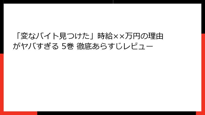「変なバイト見つけた」時給××万円の理由がヤバすぎる 5巻 徹底あらすじレビュー