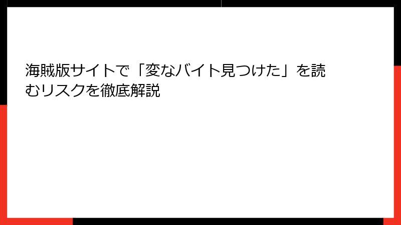 海賊版サイトで「変なバイト見つけた」を読むリスクを徹底解説