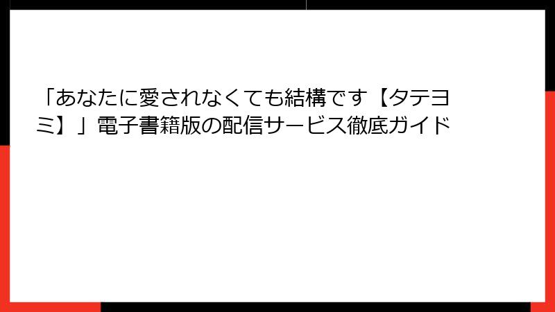 「あなたに愛されなくても結構です【タテヨミ】」電子書籍版の配信サービス徹底ガイド