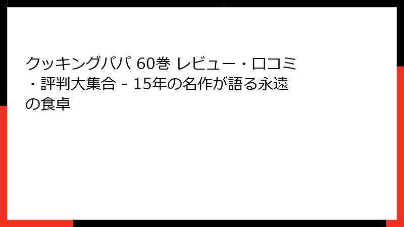 クッキングパパ 60巻 レビュー・口コミ・評判大集合 - 15年の名作が語る永遠の食卓