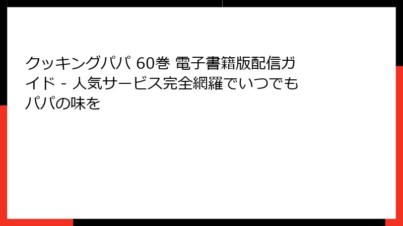 クッキングパパ 60巻 電子書籍版配信ガイド - 人気サービス完全網羅でいつでもパパの味を
