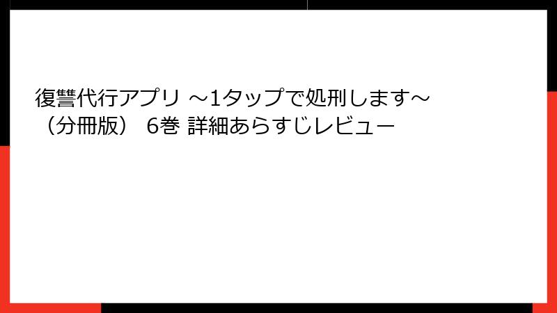 復讐代行アプリ ～1タップで処刑します～（分冊版） 6巻 詳細あらすじレビュー