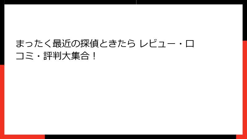 まったく最近の探偵ときたら レビュー・口コミ・評判大集合！