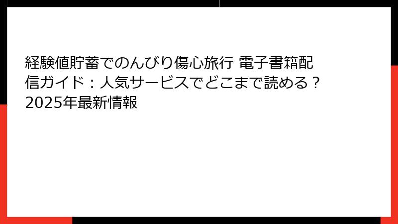 経験値貯蓄でのんびり傷心旅行 電子書籍配信ガイド：人気サービスでどこまで読める？2025年最新情報