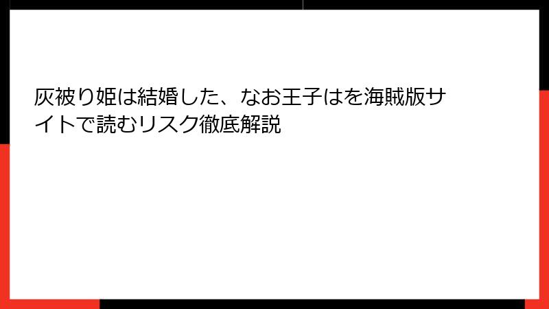 灰被り姫は結婚した、なお王子はを海賊版サイトで読むリスク徹底解説
