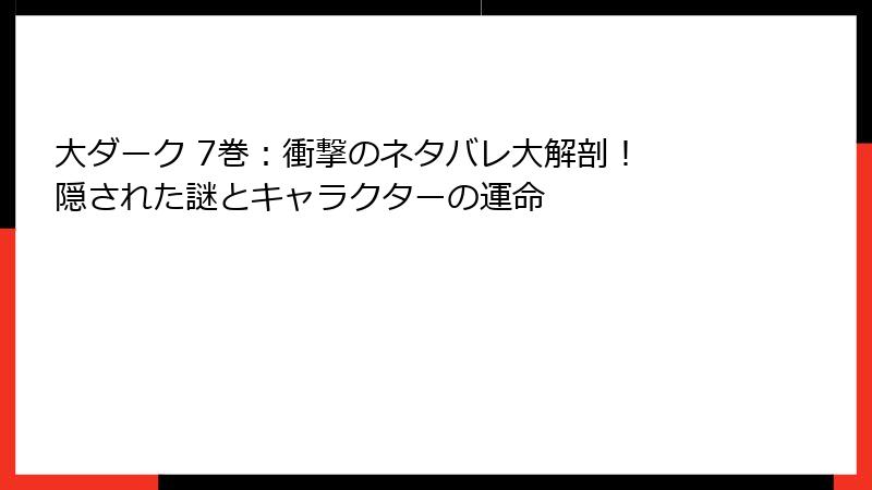 大ダーク 7巻：衝撃のネタバレ大解剖！ 隠された謎とキャラクターの運命