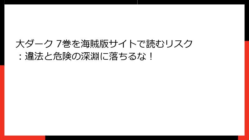 大ダーク 7巻を海賊版サイトで読むリスク：違法と危険の深淵に落ちるな！