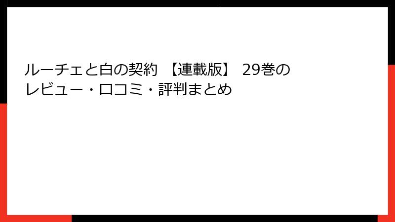 ルーチェと白の契約 【連載版】 29巻のレビュー・口コミ・評判まとめ
