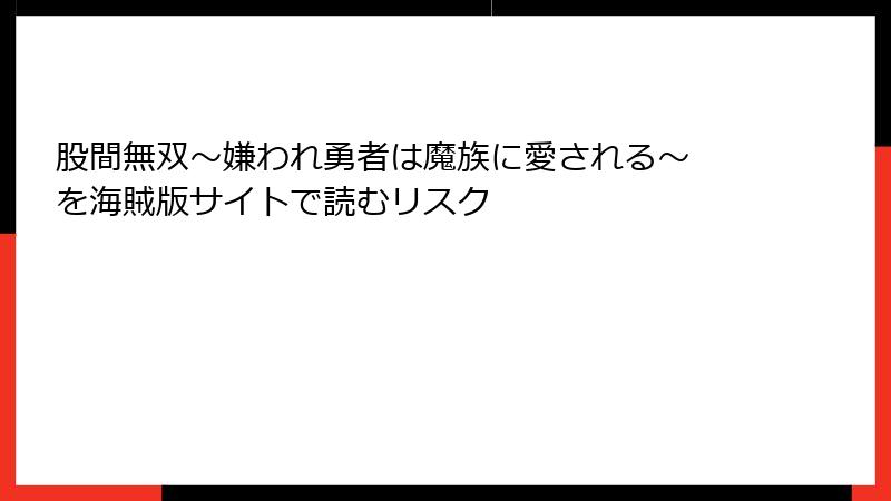股間無双～嫌われ勇者は魔族に愛される～ を海賊版サイトで読むリスク