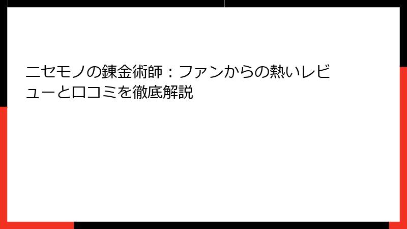 ニセモノの錬金術師：ファンからの熱いレビューと口コミを徹底解説