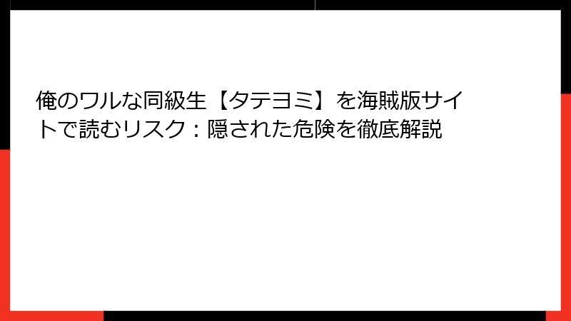 俺のワルな同級生【タテヨミ】を海賊版サイトで読むリスク：隠された危険を徹底解説