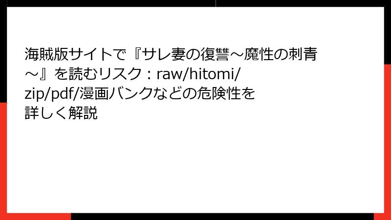 海賊版サイトで『サレ妻の復讐～魔性の刺青～』を読むリスク：raw/hitomi/zip/pdf/漫画バンクなどの危険性を詳しく解説
