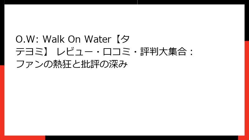 O.W: Walk On Water【タテヨミ】 レビュー・口コミ・評判大集合：ファンの熱狂と批評の深み