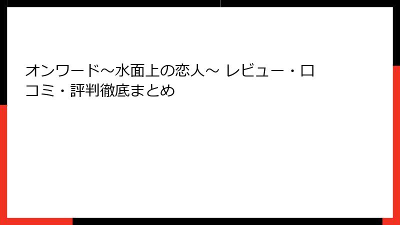 オンワード～水面上の恋人～ レビュー・口コミ・評判徹底まとめ