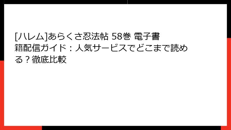 [ハレム]あらくさ忍法帖 58巻 電子書籍配信ガイド：人気サービスでどこまで読める？徹底比較