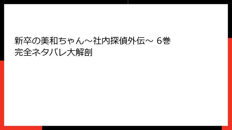 新卒の美和ちゃん～社内探偵外伝～ 6巻 完全ネタバレ大解剖