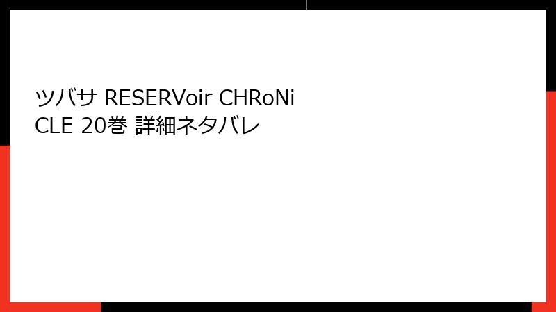 ツバサ RESERVoir CHRoNiCLE 20巻 詳細ネタバレ