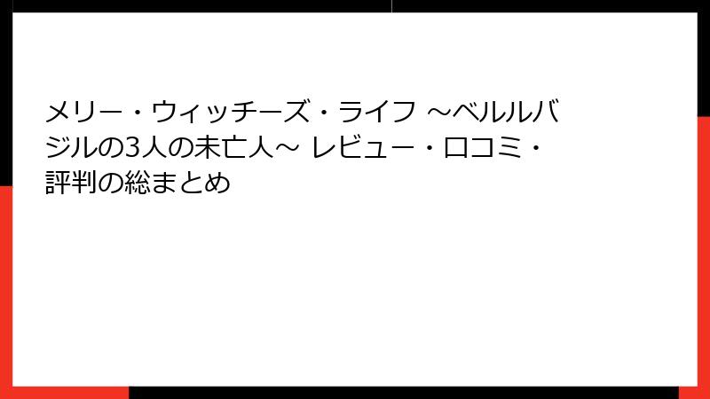 メリー・ウィッチーズ・ライフ ～ベルルバジルの3人の未亡人～ レビュー・口コミ・評判の総まとめ