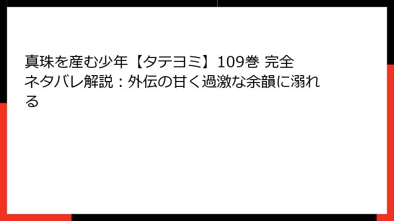 真珠を産む少年【タテヨミ】109巻 完全ネタバレ解説：外伝の甘く過激な余韻に溺れる