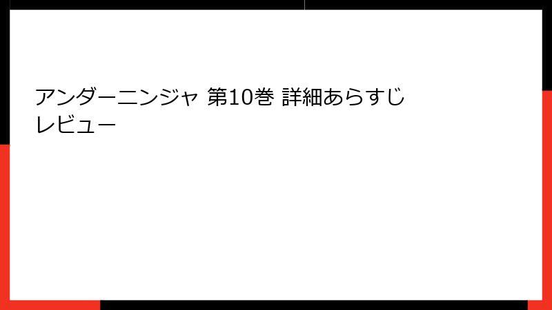 アンダーニンジャ 第10巻 詳細あらすじレビュー
